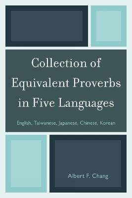 Collection of Equivalent Proverbs in Five Languages: English, Taiwanese, Japanese, Chinese, Korean - Albert F. Chang - cover