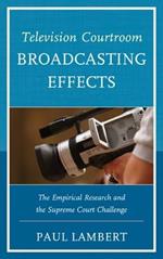 Television Courtroom Broadcasting Effects: The Empirical Research and the Supreme Court Challenge