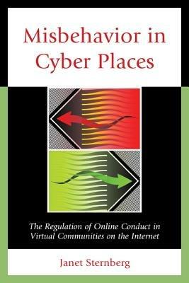 Misbehavior in Cyber Places: The Regulation of Online Conduct in Virtual Communities on the Internet - Janet Sternberg - cover