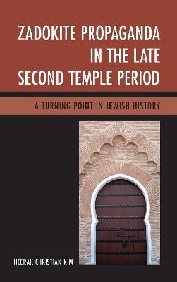 Zadokite Propaganda in the Late Second Temple Period: A Turning Point in Jewish History - Heerak Christian Kim - cover