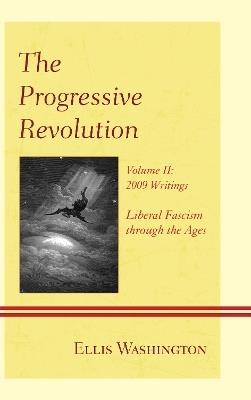 The Progressive Revolution: Liberal Fascism through the Ages, Vol. II: 2009 Writings - Ellis Washington - cover