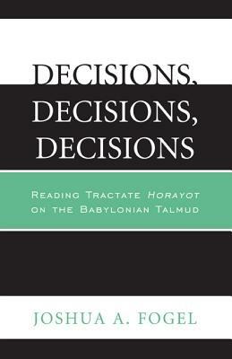 Decisions, Decisions, Decisions: Reading Tractate Horayot of the Babylonian Talmud - Joshua A. Fogel - cover