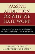 Passive Addiction or Why We Hate Work: An Investigation of Problems in Organizational Communication