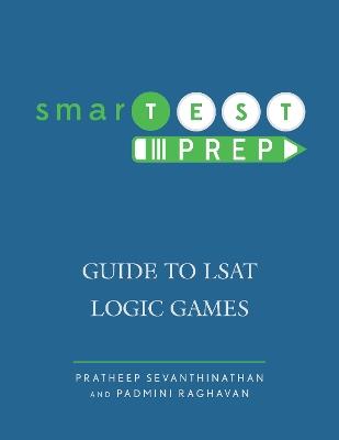 smarTEST Prep: Guide to LSAT Logic Games - Pratheep Sevanthinathan,Padmini Raghavan - cover
