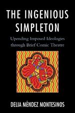 The Ingenious Simpleton: Upending Imposed Ideologies through Brief Comic Theatre