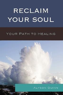 Reclaim Your Soul: Your Path to Healing - Alyson Quinn - cover