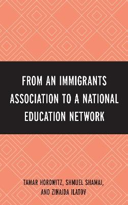 From an Immigrant Association to a National Education Network - Tamar Horowitz,Shmuel Shamai,Zinaida Ilatov - cover