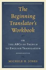 The Beginning Translator’s Workbook: or the ABCs of French to English Translation