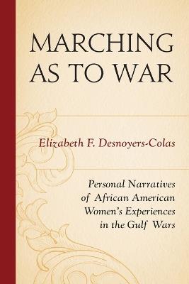 Marching as to War: Personal Narratives of African American Women's Experiences in the Gulf Wars - Elizabeth F. Desnoyers-Colas - cover