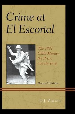 Crime At El Escorial: The 1892 Child Murder, the Press, and the Jury - D.J. Walker - cover
