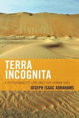 Terra Incognita: A Psychoanalyst Explores the Human Soul - Joseph Isaac Abrahams - cover