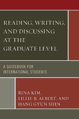 Reading, Writing, and Discussing at the Graduate Level: A Guidebook for International Students - Rina Kim,Lillie R. Ablert,Hang Gyun Sihn - cover