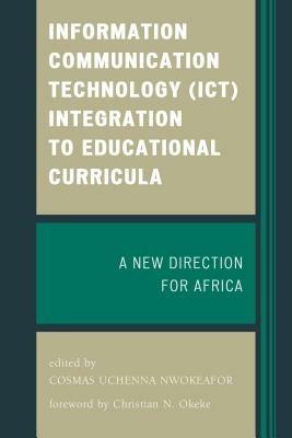 Information Communication Technology (ICT) Integration to Educational Curricula: A New Direction for Africa - Cosmas Uchenna Nwokeafor - cover