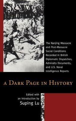A Dark Page in History: The Nanjing Massacre and Post-Massacre Social Conditions Recorded in British Diplomatic Dispatches, Admiralty Documents, and U.S. Naval Intelligence Reports - cover