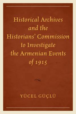 Historical Archives and the Historians' Commission to Investigate the Armenian Events of 1915 - Yucel Guclu - cover