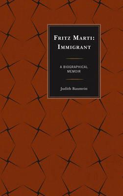 Fritz Marti: Immigrant, A Biographical Memoir - Judith Baumrin - cover
