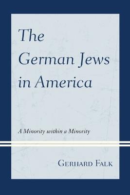 The German Jews in America: A Minority within a Minority - Gerhard Falk - cover