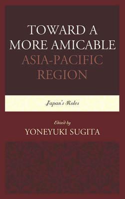 Toward a More Amicable Asia-Pacific Region: Japan’s Roles - cover