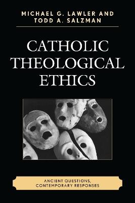 Catholic Theological Ethics: Ancient Questions, Contemporary Responses - Todd A. Salzman,Michael G. Lawler - cover