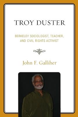 Troy Duster: Berkeley Sociologist, Teacher, and Civil Rights Activist - John F. Galliher - cover