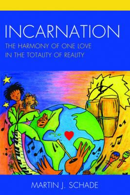 Incarnation: The Harmony of One Love in the Totality of Reality - Martin J. Schade - cover