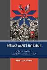 Norway Wasn't Too Small: A Fact-Based Novel about Darkness and Survival