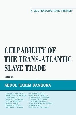 Culpability of the Trans-Atlantic Slave Trade: A Multidisciplinary Primer - Abdul Karim Bangura - cover