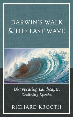Darwin's Walk and The Last Wave: Disappearing Landscapes, Declining Species - Richard Krooth - cover