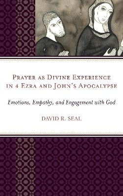 Prayer as Divine Experience in 4 Ezra and John’s Apocalypse: Emotions, Empathy, and Engagement with God - David Seal - cover