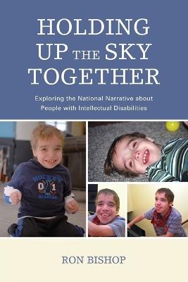 Holding Up The Sky Together: Unpacking the National Narrative about People with Intellectual Disabilities - Ronald Bishop - cover