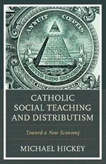 Catholic Social Teaching and Distributism: Toward A New Economy