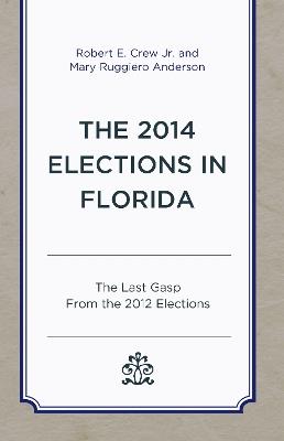 The 2014 Elections in Florida: The Last Gasp From the 2012 Elections - Robert E. Crew,Mary Ruggiero Anderson - cover