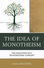 The Idea of Monotheism: The Evolution of a Foundational Concept
