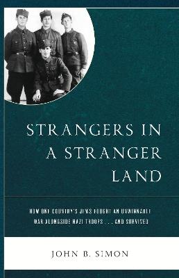 Strangers in a Stranger Land: How One Country's Jews Fought an Unwinnable War alongside Nazi Troops... and Survived - John B. Simon - cover