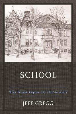 School: Why Would Anyone Do That to Kids? - Jeff Gregg - cover