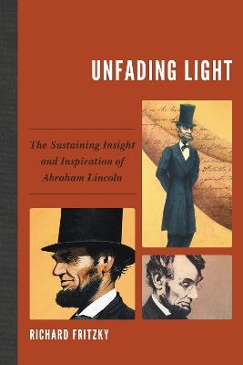 Unfading Light: The Sustaining Insight and Inspiration of Abraham Lincoln - Richard Fritzky - cover