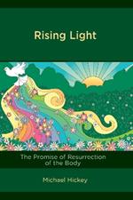 Rising Light: The Promise of Resurrection of the Body