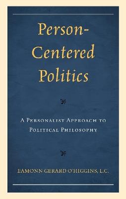 Person-Centered Politics: A Personalist Approach to Political Philosophy - Eamonn O'Higgins - cover