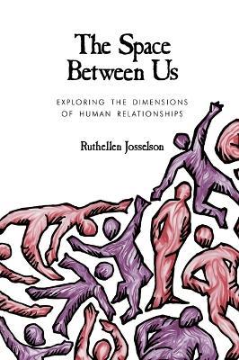 The Space between Us: Exploring the Dimensions of Human Relationships - Ruthellen H. Josselson - cover