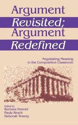 Argument Revisited; Argument Redefined: Negotiating Meaning in the Composition Classroom - cover