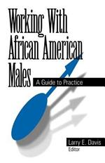 Working With African American Males: A Guide to Practice