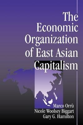 The Economic Organization of East Asian Capitalism - Marco Orru,Nicole Woolsey Biggart,Gary Hamilton - cover