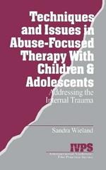 Techniques and Issues in Abuse-Focused Therapy with Children & Adolescents: Addressing the Internal Trauma