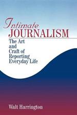 Intimate Journalism: The Art and Craft of Reporting Everyday Life
