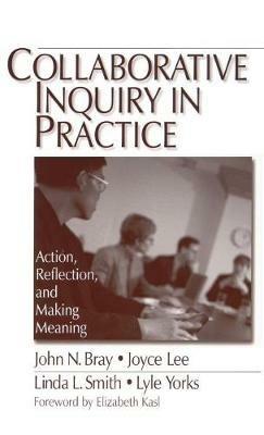 Collaborative Inquiry in Practice: Action, Reflection, and Making Meaning - John Bray,Joyce A. Lee,Linda L. Smith - cover
