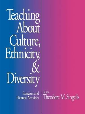 Teaching About Culture, Ethnicity, and Diversity: Exercises and Planned Activities - Theodore M. Singelis - cover