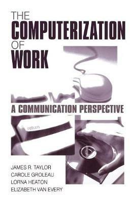 The Computerization of Work: A Communication Perspective - James R. Taylor,Carole Groleau,Lorna Heaton - cover