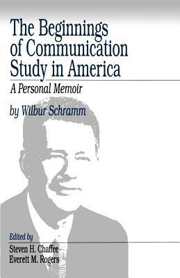The Beginnings of Communication Study in America: A Personal Memoir - Wilbur Schramm - cover