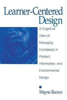 Learner-Centered Design: A Cognitive View of Managing Complexity in Product, Information, and Envirommental Design - Wayne Reeves - cover