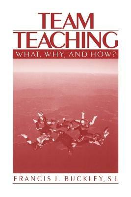 Team Teaching: What, Why, and How? - Francis J. Buckley - cover